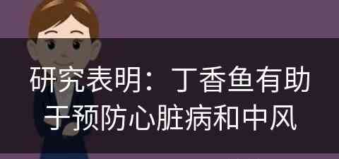 研究表明：丁香鱼有助于预防心脏病和中风